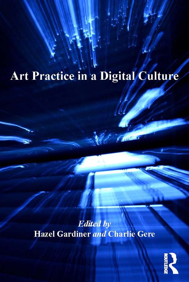 Art Practice in a Digital Culture by Charlie Gere, Hazel Gardiner
