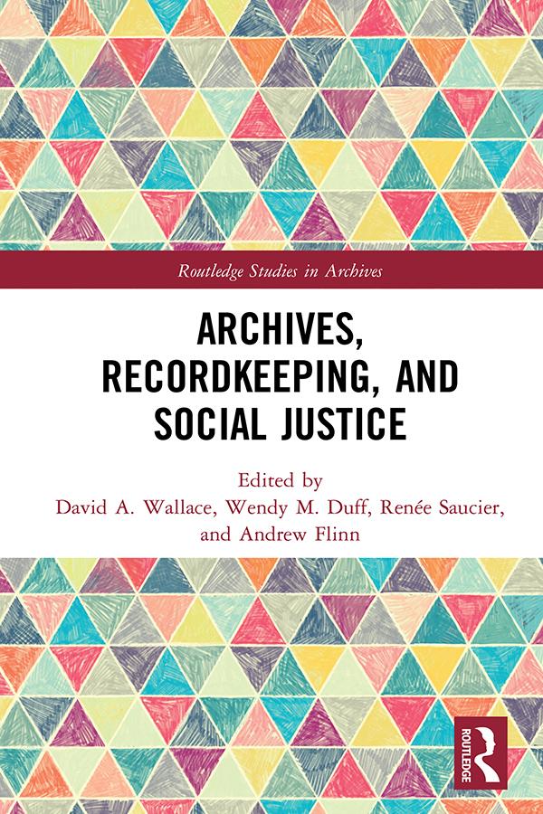 Archives, Recordkeeping and Social Justice by Andrew Flinn, David A. Wallace, Renée Saucier, Wendy M. Duff