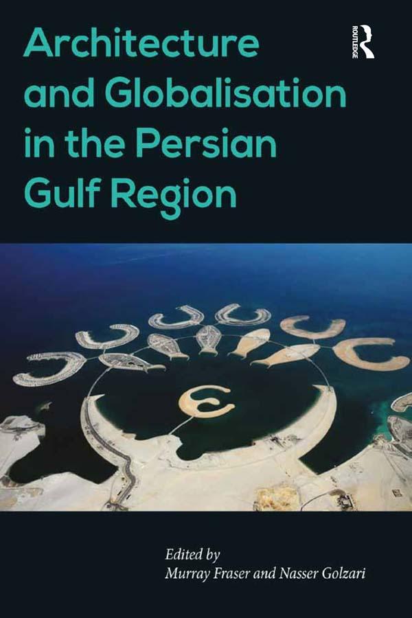 Architecture and Globalisation in the Persian Gulf Region by Murray Fraser, Nasser Golzari
