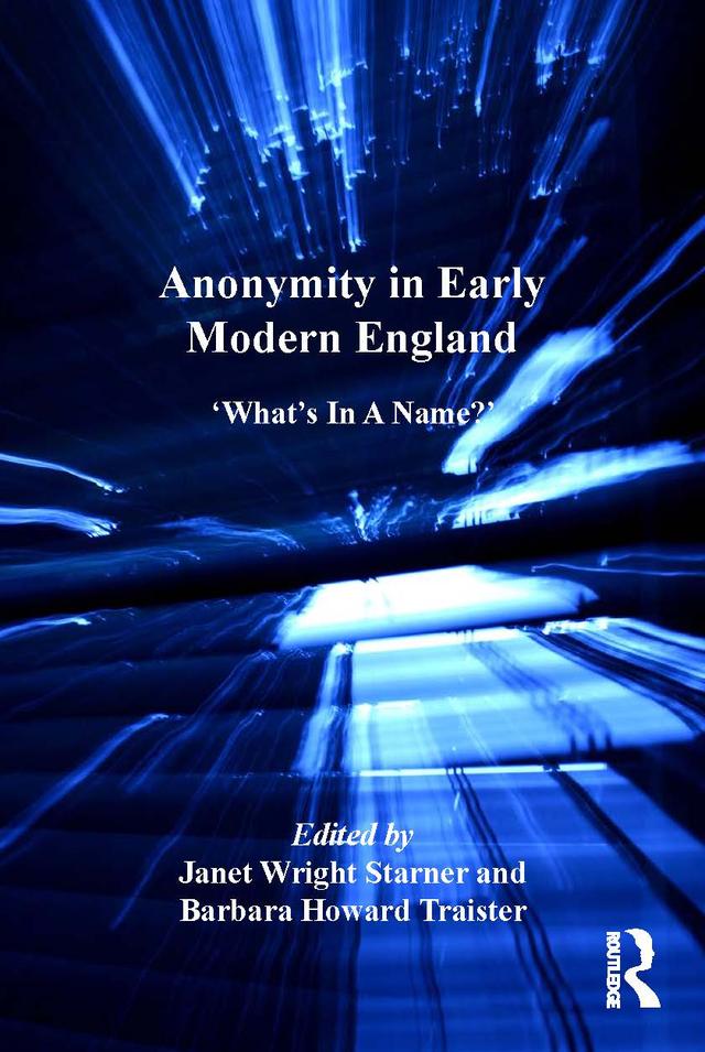 Anonymity in Early Modern England by Barbara Howard Traister, Janet Wright Starner