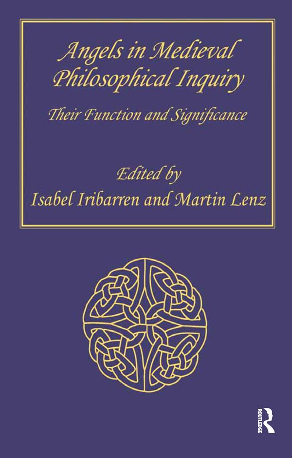 Angels in Medieval Philosophical Inquiry by Isabel Iribarren, Martin Lenz