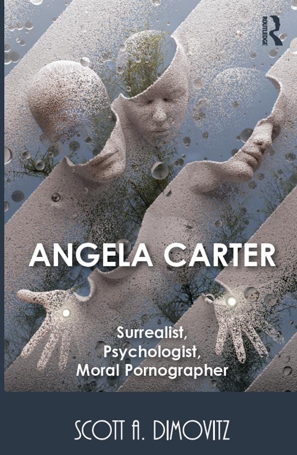 Angela Carter: Surrealist, Psychologist, Moral Pornographer by Scott Dimovitz