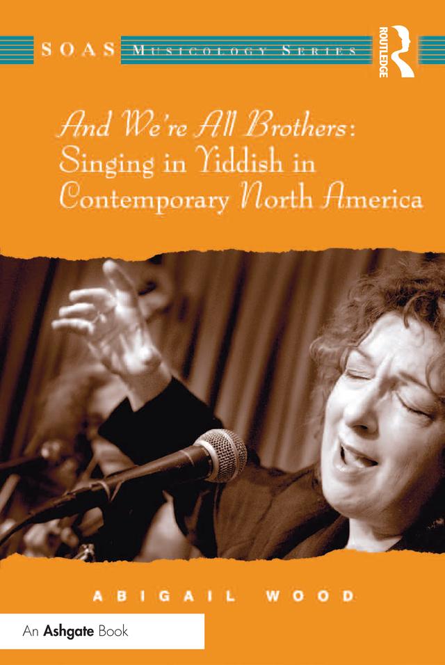 And We're All Brothers: Singing in Yiddish in Contemporary North America by Abigail Wood