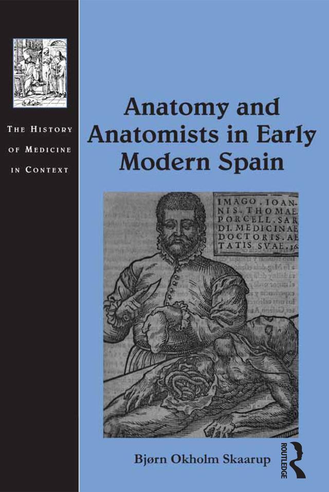 Anatomy and Anatomists in Early Modern Spain by Bjørn Okholm Skaarup