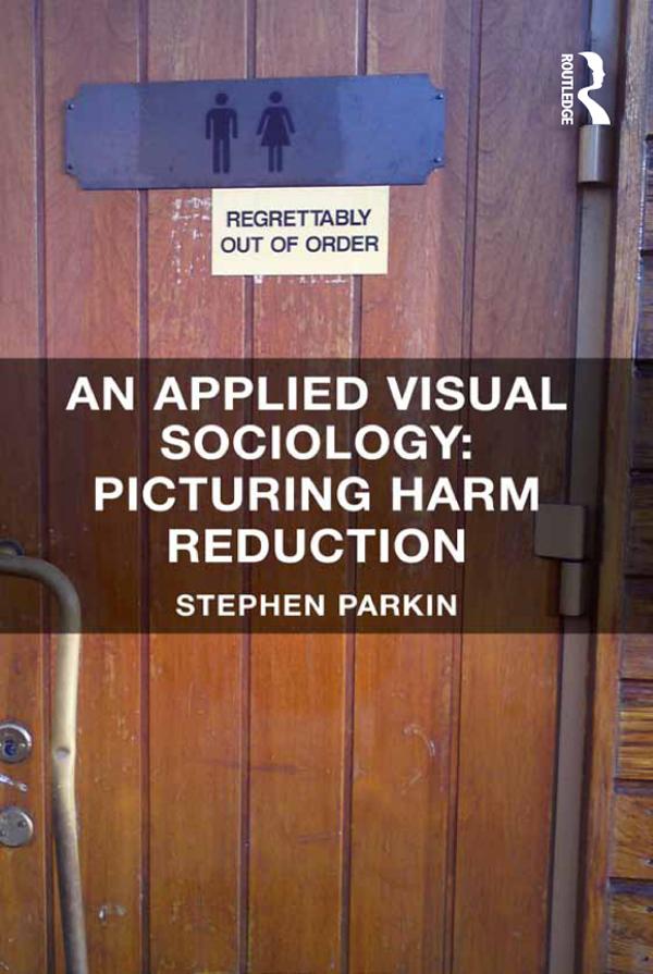 An Applied Visual Sociology: Picturing Harm Reduction by Stephen Parkin