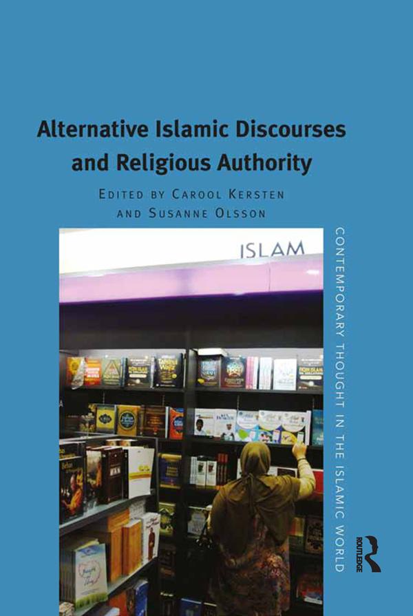Alternative Islamic Discourses and Religious Authority by Carool Kersten, Susanne Olsson