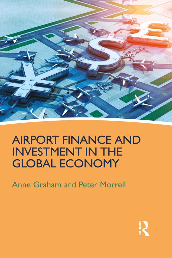 Airport Finance and Investment in the Global Economy by Anne Graham, Peter Morrell