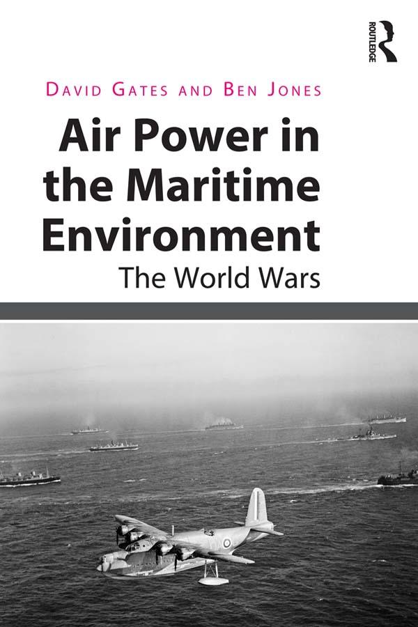 Air Power in the Maritime Environment by Ben Jones, David Gates
