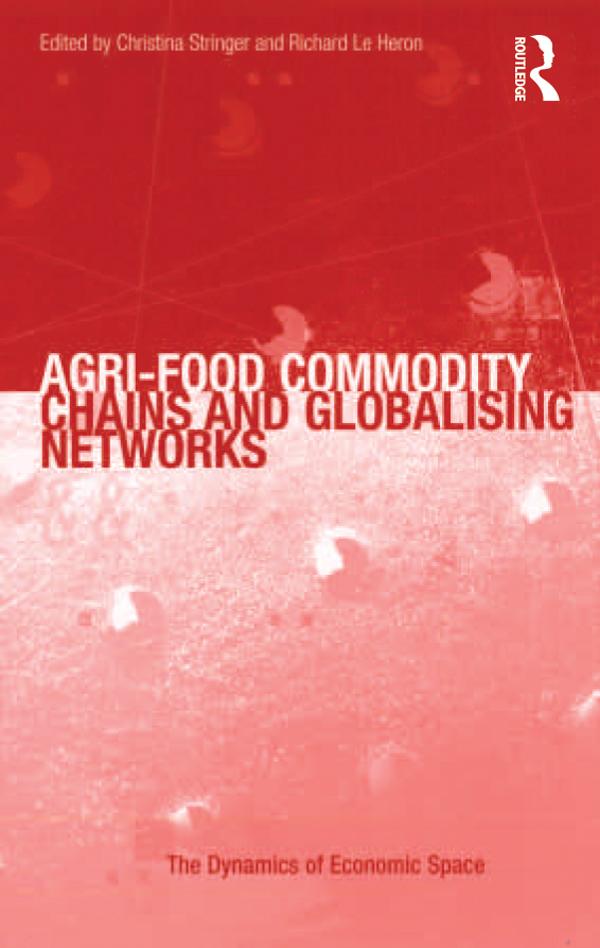Agri-Food Commodity Chains and Globalising Networks by Christina Stringer, Richard Le Heron