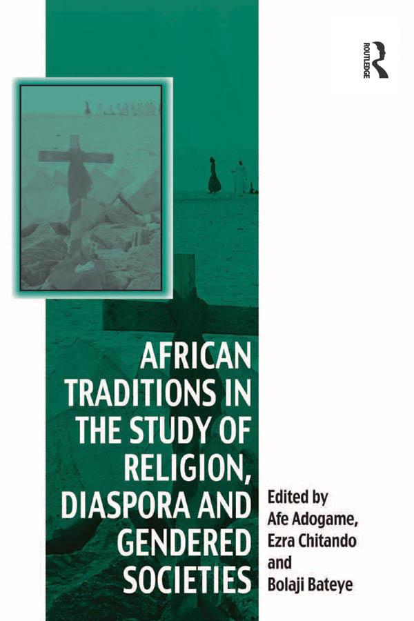 African Traditions in the Study of Religion, Diaspora and Gendered Societies by Afe Adogame, Ezra Chitando