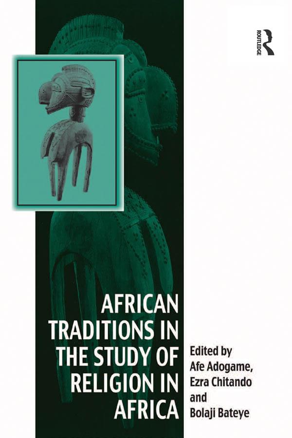 African Traditions in the Study of Religion in Africa by Afe Adogame, Ezra Chitando