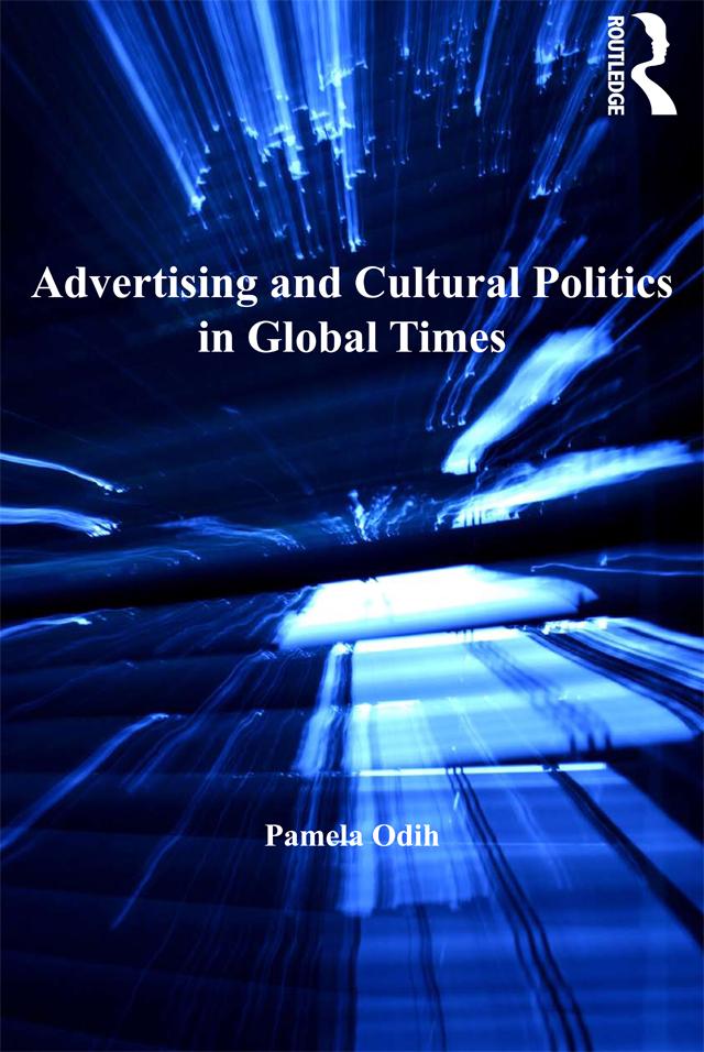 Advertising and Cultural Politics in Global Times by Pamela Odih