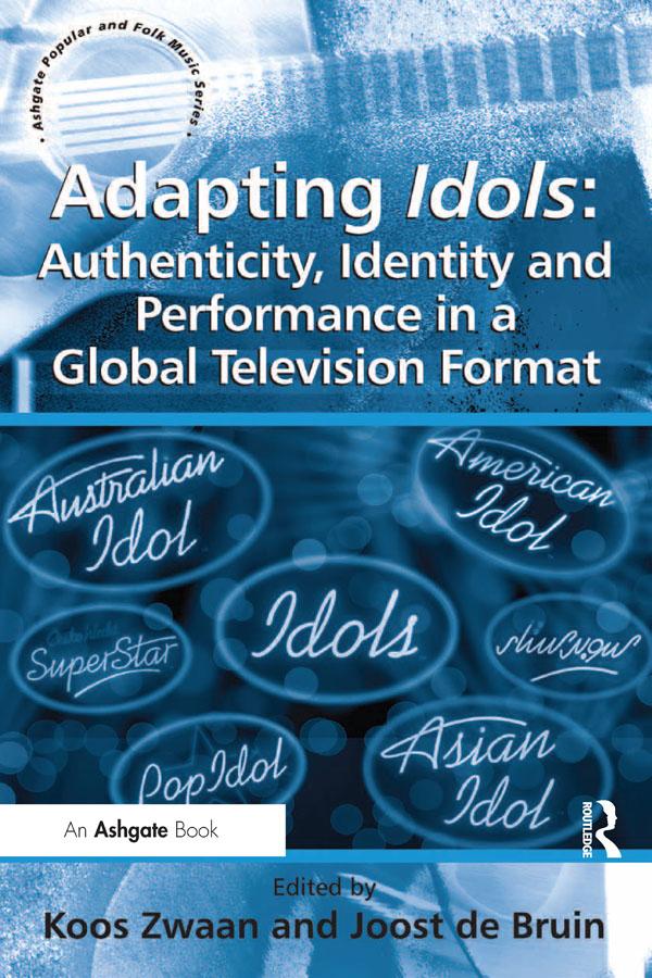 Adapting Idols: Authenticity, Identity and Performance in a Global Television Format by Joost de Bruin, Koos Zwaan