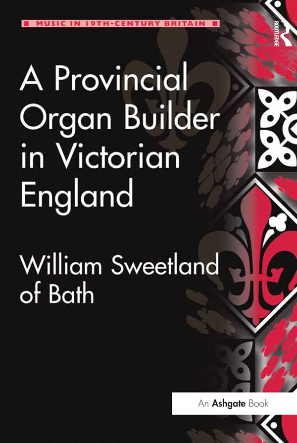 A Provincial Organ Builder in Victorian England by Gordon D.W. Curtis