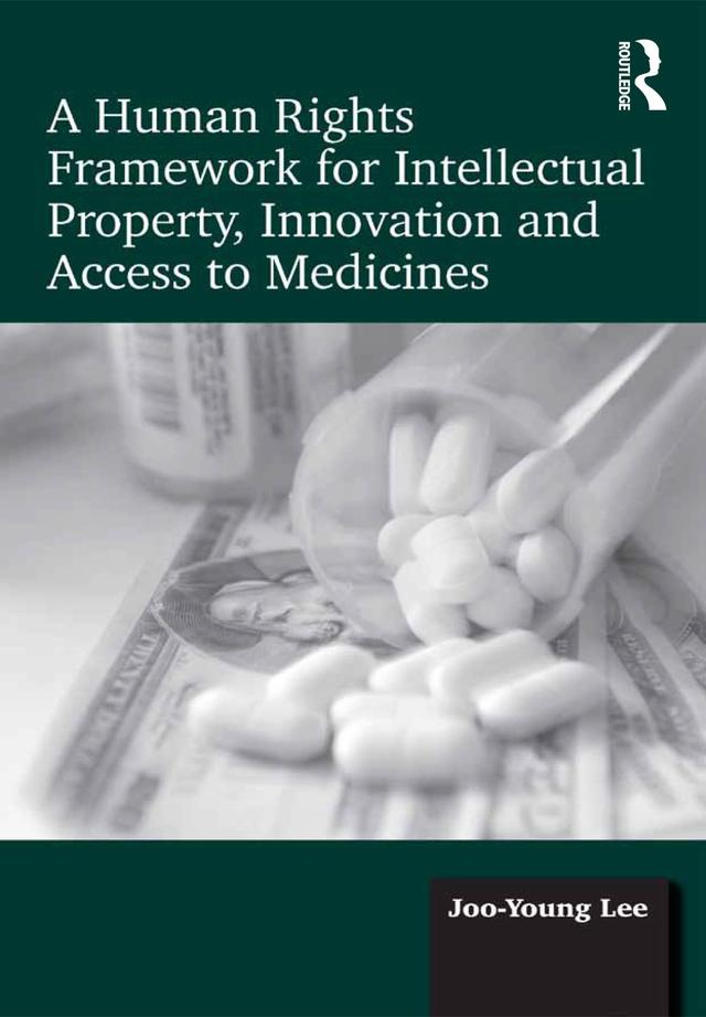 A Human Rights Framework for Intellectual Property, Innovation and Access to Medicines by Joo-Young Lee