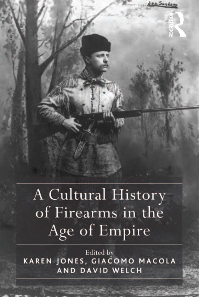 A Cultural History of Firearms in the Age of Empire by Giacomo Macola, Karen Jones