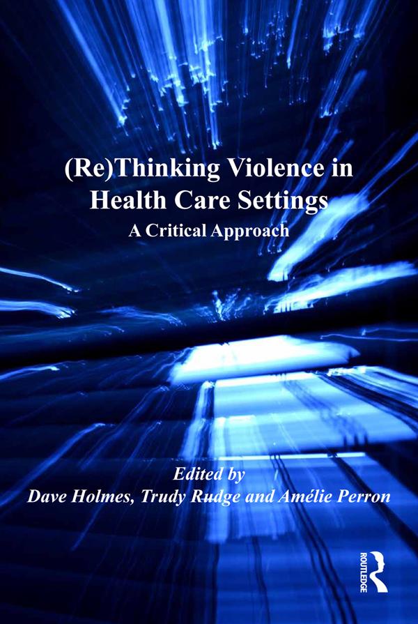 (Re)Thinking Violence in Health Care Settings by Dave Holmes, Trudy Rudge