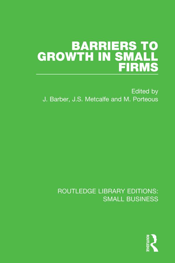 Barriers to Growth in Small Firms by John Barber, Mike Porteous, Stan Metcalfe
