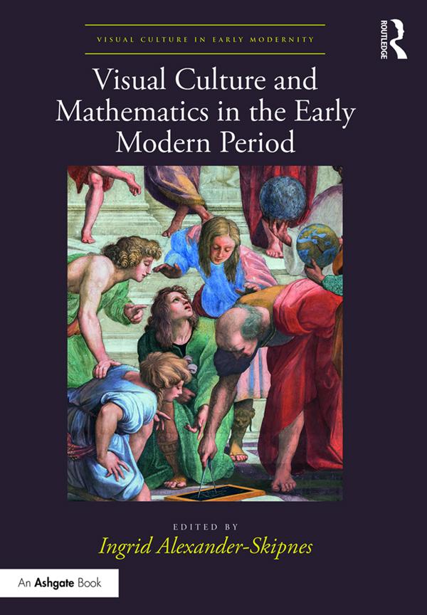 Visual Culture and Mathematics in the Early Modern Period by Ingrid Alexander-Skipnes