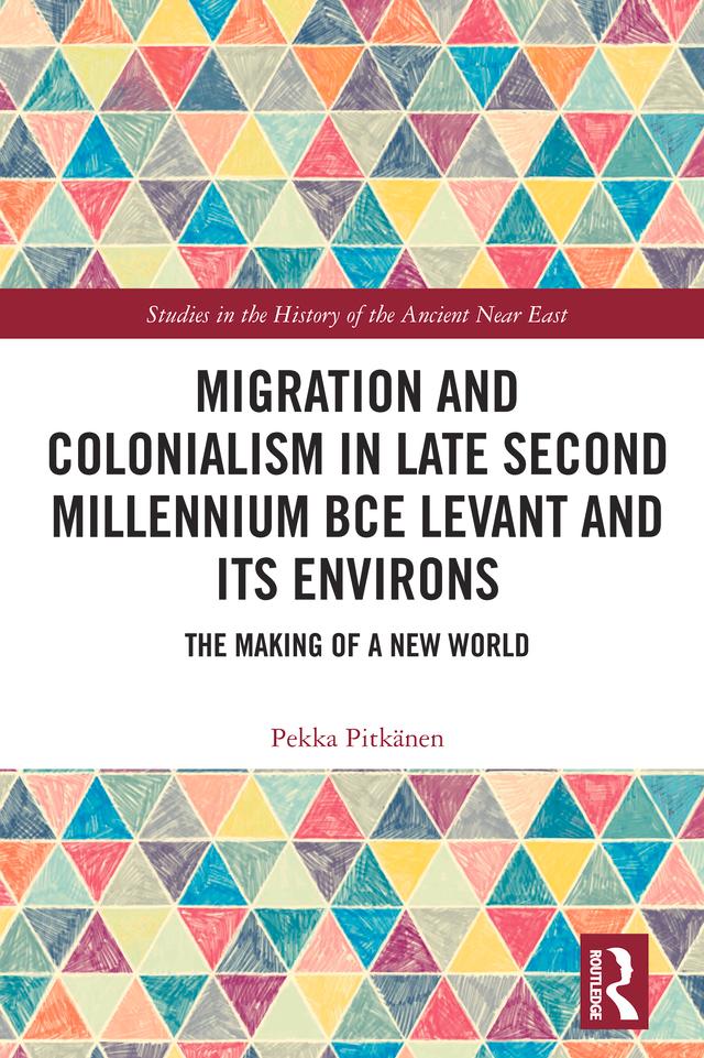 Migration and Colonialism in Late Second Millennium BCE Levant and Its Environs by Pekka Pitkänen