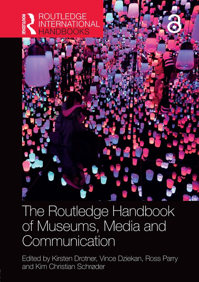 The Routledge Handbook of Museums, Media and Communication by Kim Christian Schrøder, Kirsten Drotner, Ross Parry, Vince Dziekan