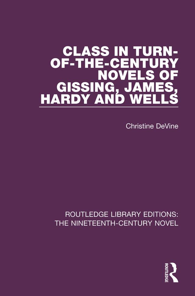 Class in Turn-of-the-Century Novels of Gissing, James, Hardy and Wells by Christine DeVine