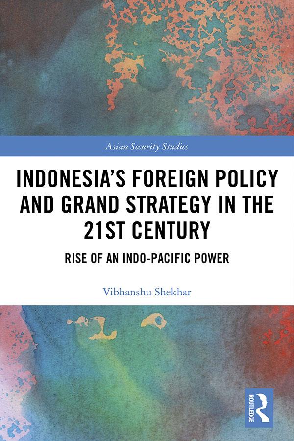Indonesia’s Foreign Policy and Grand Strategy in the 21st Century by Vibhanshu Shekhar