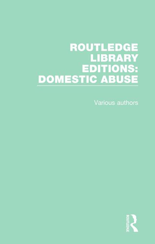 Routledge Library Editions: Domestic Abuse by Various