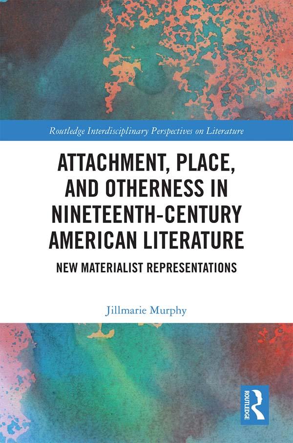 Attachment, Place, and Otherness in Nineteenth-Century American Literature by Jillmarie Murphy