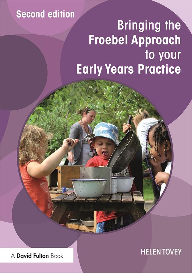 Bringing the Froebel Approach to your Early Years Practice by Helen Tovey