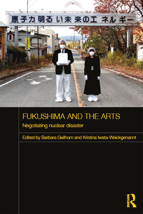 Fukushima and the Arts by Barbara Geilhorn, Kristina Iwata-Weickgenannt