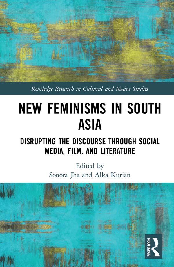 New Feminisms in South Asian Social Media, Film, and Literature by Alka Kurian, Sonora Jha