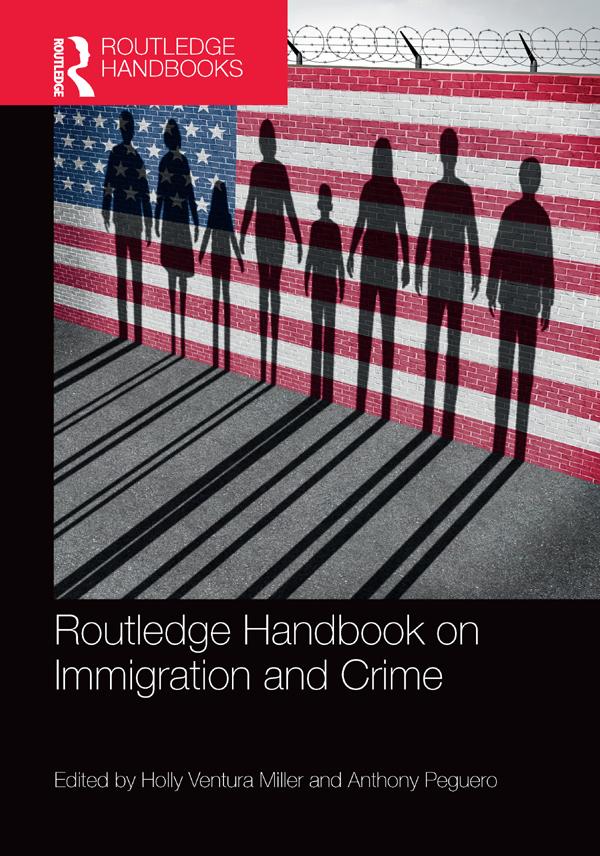 Routledge Handbook on Immigration and Crime by Anthony Peguero, Holly Ventura Miller