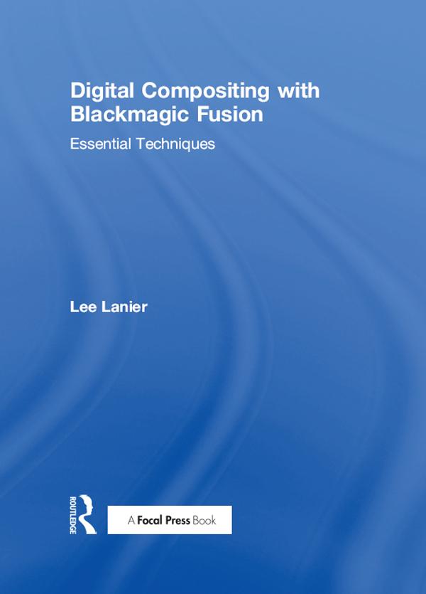 Digital Compositing with Blackmagic Fusion by Lee Lanier