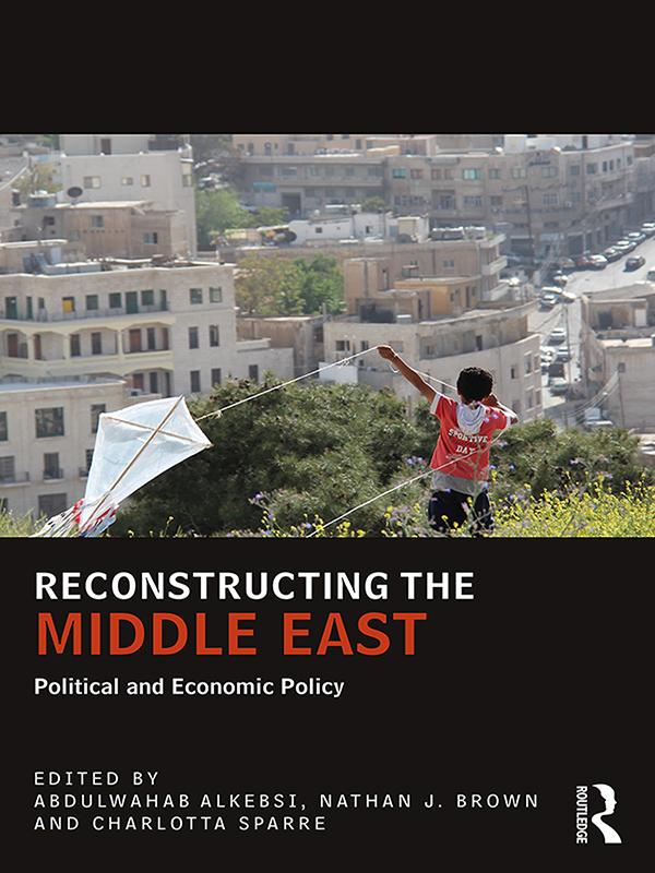 Reconstructing the Middle East by Abdulwahab Alkebsi, Charlotta Sparre, Nathan J Brown