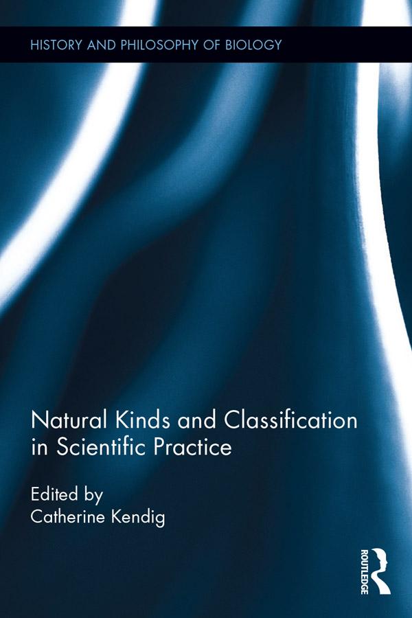Natural Kinds and Classification in Scientific Practice by Catherine Kendig