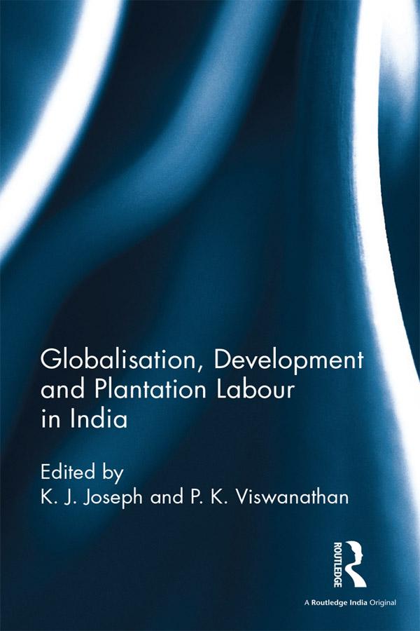Globalisation, Development and Plantation Labour in India by K. J. Joseph, P. K. Viswanathan