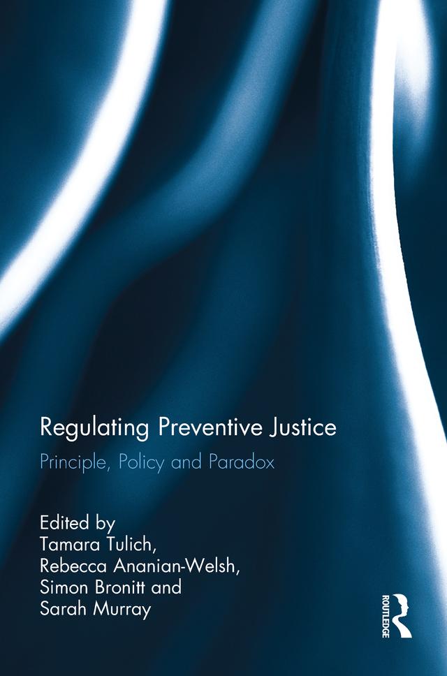 Regulating Preventive Justice by Rebecca Ananian-Welsh, Sarah Murray, Simon Bronitt, Tamara Tulich