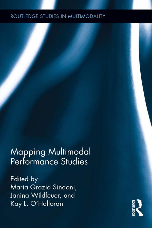 Mapping Multimodal Performance Studies by Janina Wildfeuer, Kay O'Halloran, Maria Grazia Sindoni