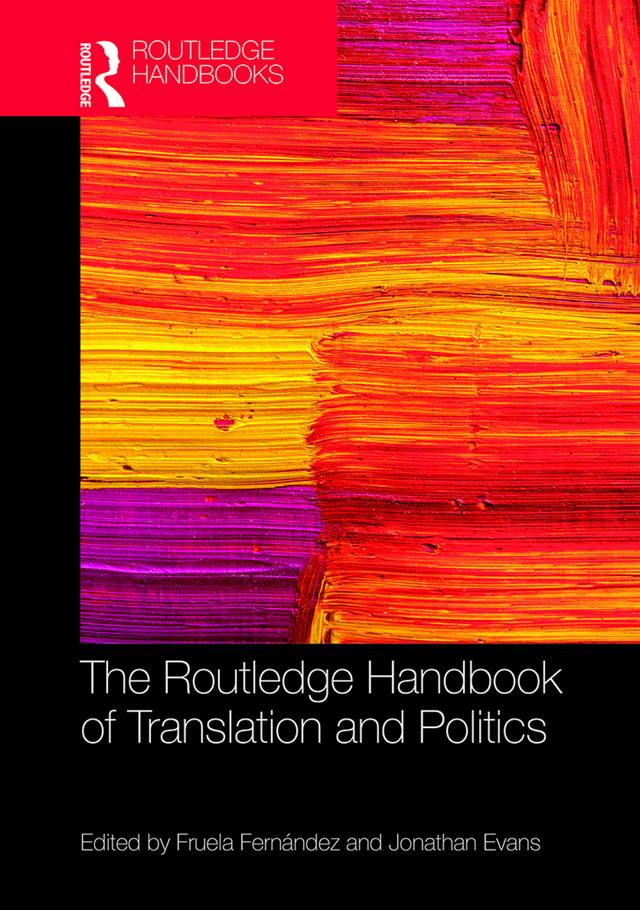 The Routledge Handbook of Translation and Politics by Fruela Fernandez, Jonathan Evans