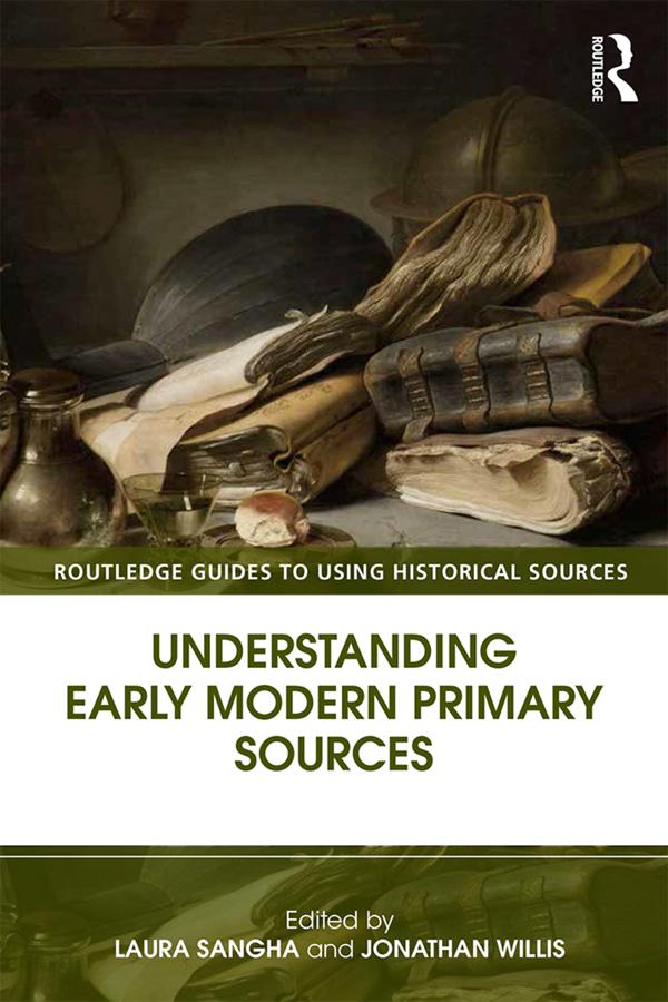 Understanding Early Modern Primary Sources by Jonathan Willis, Laura Sangha