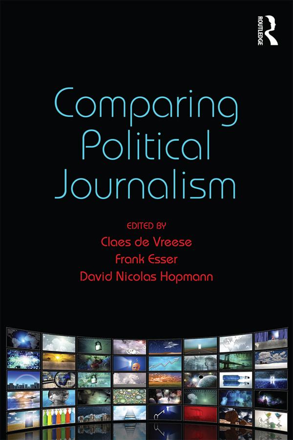 Comparing Political Journalism by Claes de Vreese, David Nicolas Hopmann, Frank Esser