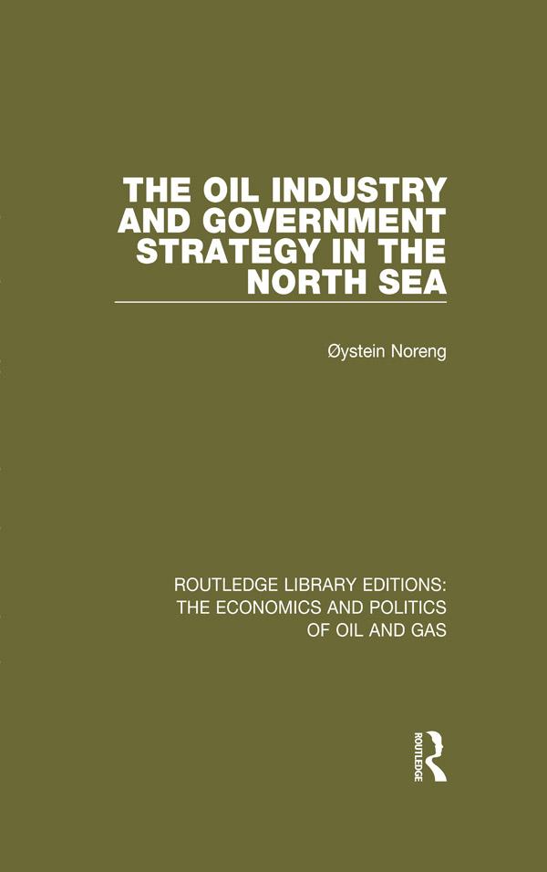 The Oil Industry and Government Strategy in the North Sea by Oystein Noreng