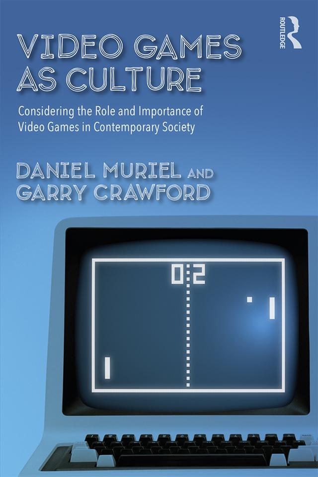 Video Games as Culture by Daniel Muriel, Garry Crawford