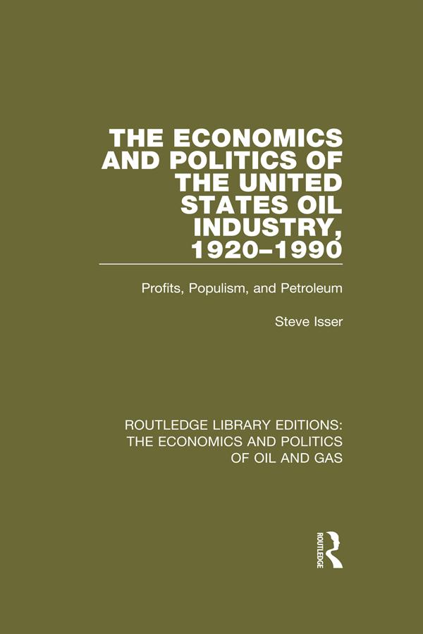 The Economics and Politics of the United States Oil Industry, 1920-1990 by Steve Isser