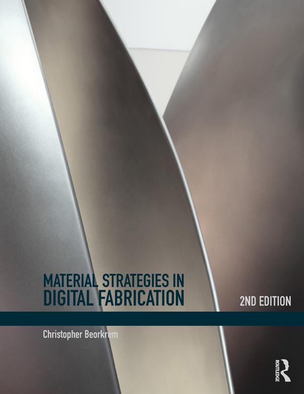 Material Strategies in Digital Fabrication by Christopher Beorkrem