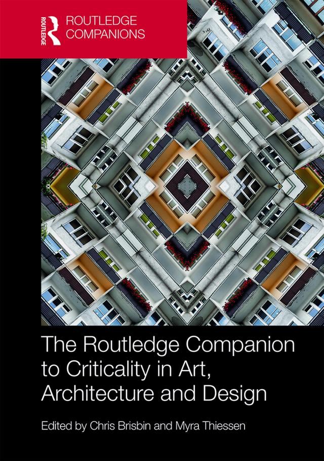 The Routledge Companion to Criticality in Art, Architecture, and Design by Chris Brisbin, Myra Thiessen