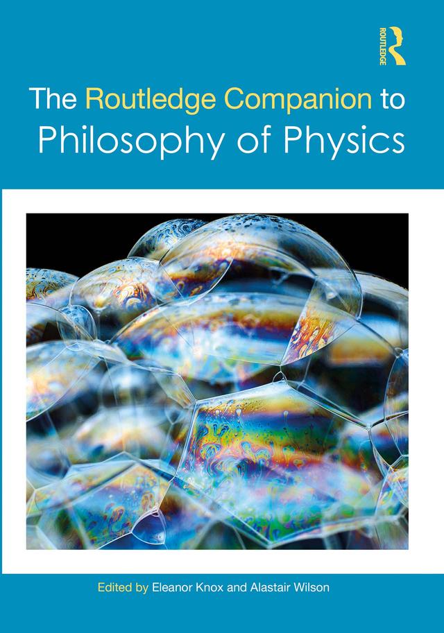 The Routledge Companion to Philosophy of Physics by Alastair Wilson, Eleanor Knox