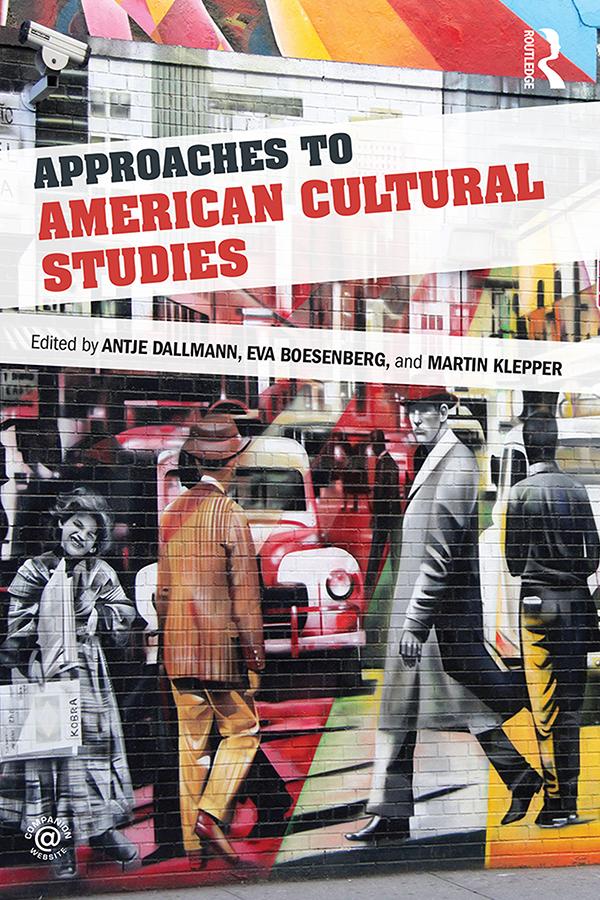 Approaches to American Cultural Studies by Antje Dallmann, Eva Boesenberg, Martin Klepper