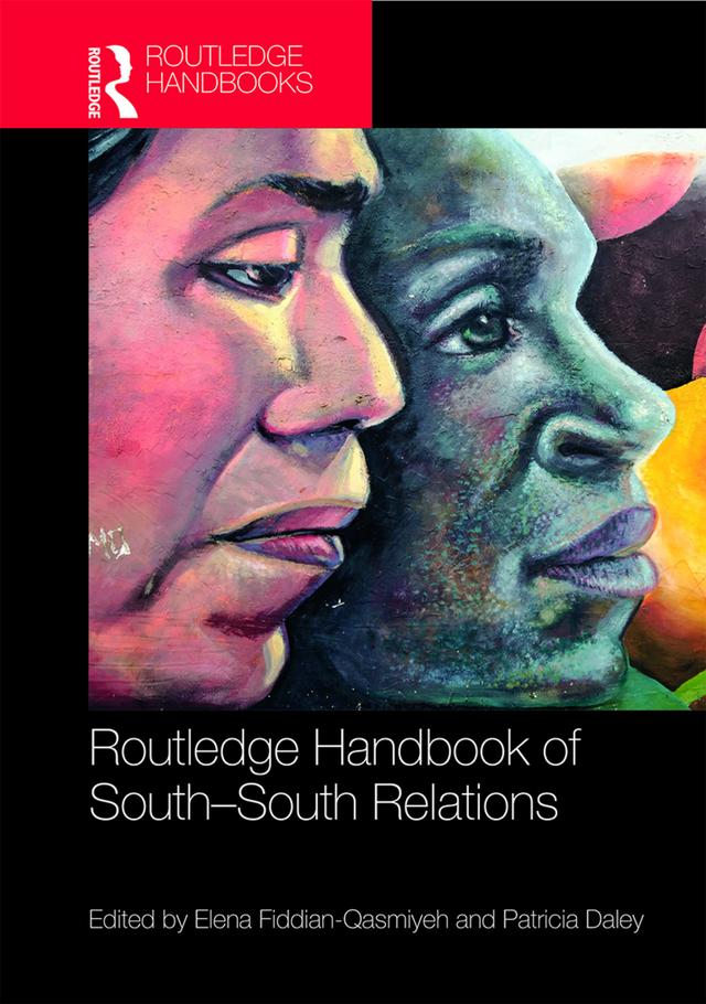 Routledge Handbook of South-South Relations by Elena Fiddian-Qasmiyeh, Patricia Daley